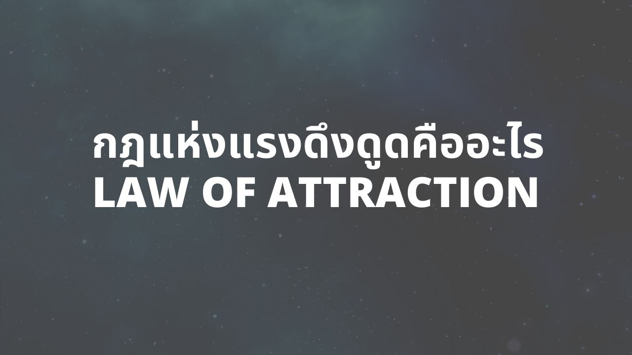 กฎแห่งแรงดึงดูด (Law of Attraction) คืออะไร? มีจริงมั้ย?