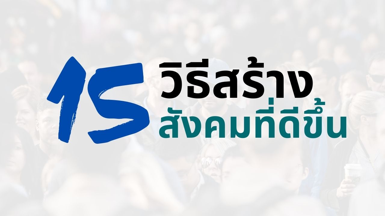 15 วิธีทำให้สังคมดีขึ้น (ที่เราทำได้ด้วยตัวคนเดียว)