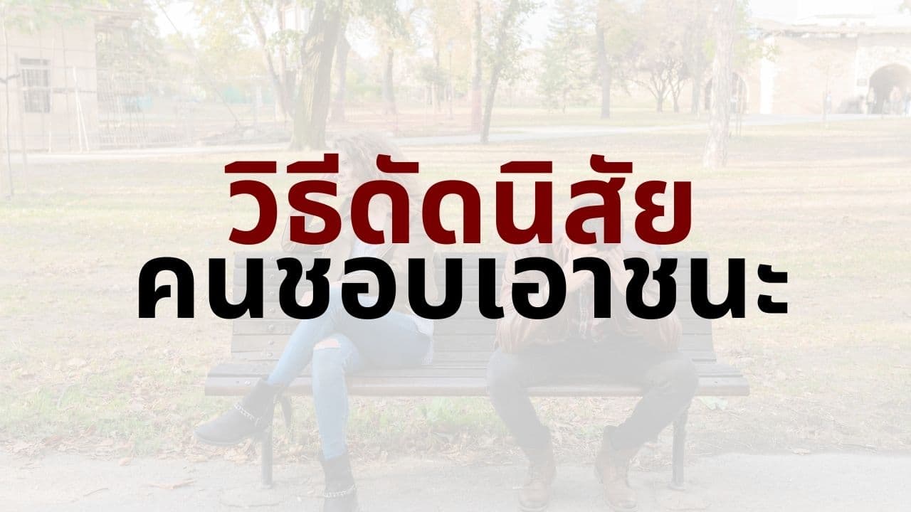 15 วิธีดัดนิสัยคนชอบเอาชนะ ในทุกสถานการณ์